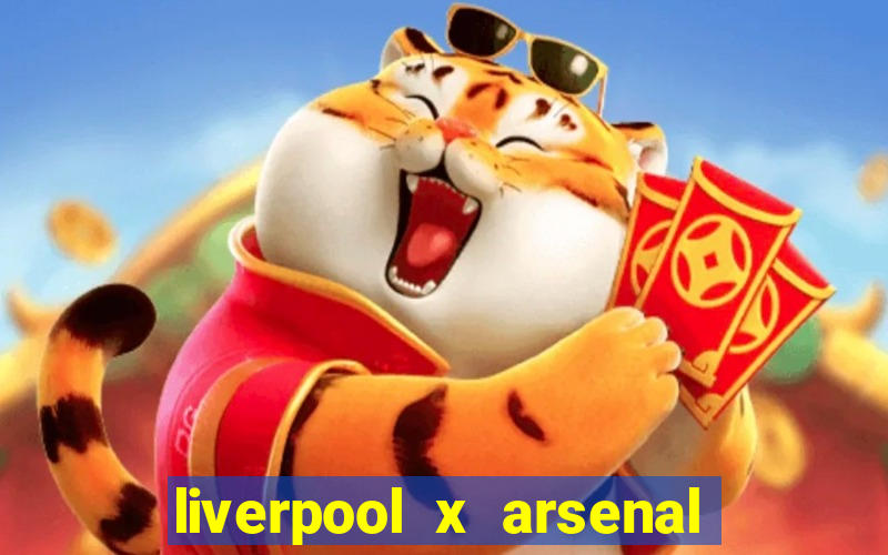 liverpool x arsenal ao vivo