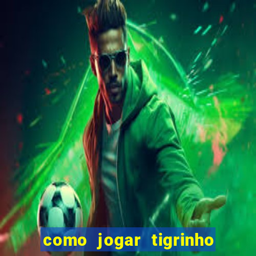 como jogar tigrinho e ganhar dinheiro