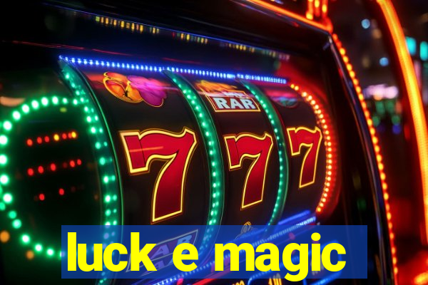 luck e magic