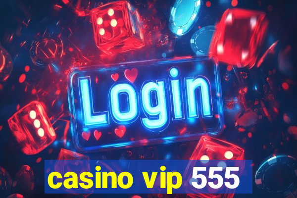 casino vip 555