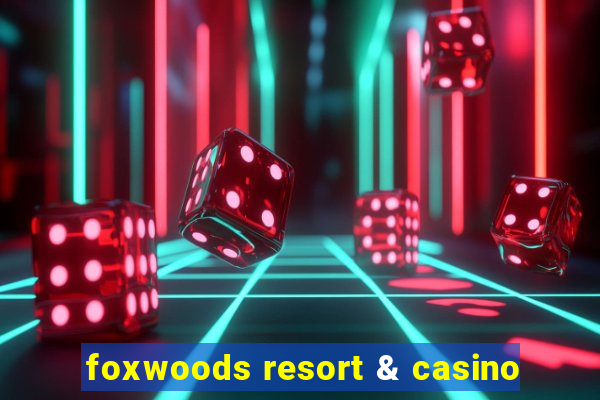 foxwoods resort & casino