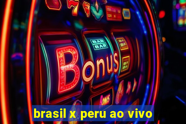 brasil x peru ao vivo