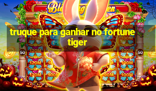 truque para ganhar no fortune tiger