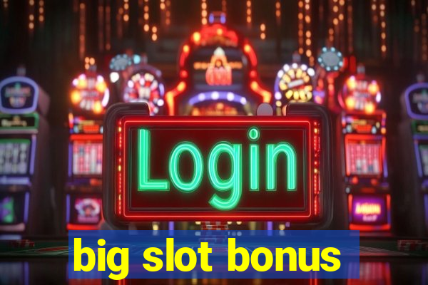 big slot bonus