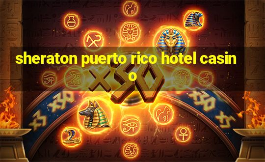 sheraton puerto rico hotel casino