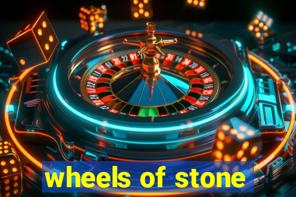 wheels of stone