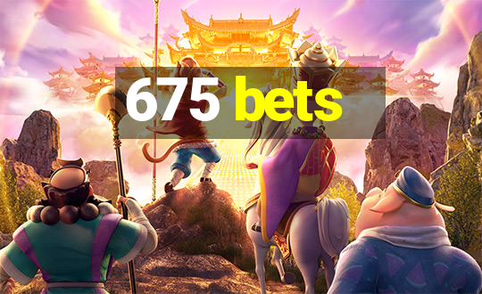 675 bets