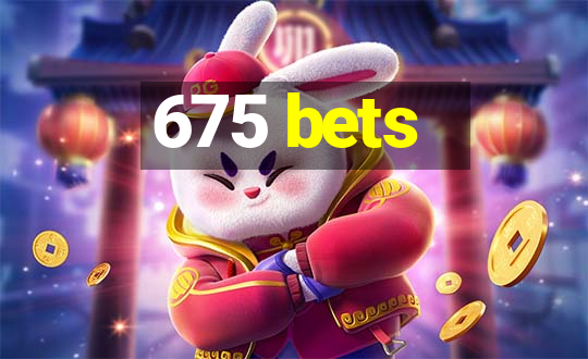 675 bets