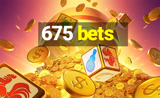 675 bets