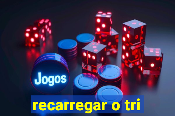 recarregar o tri