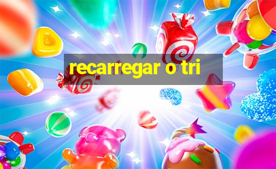 recarregar o tri