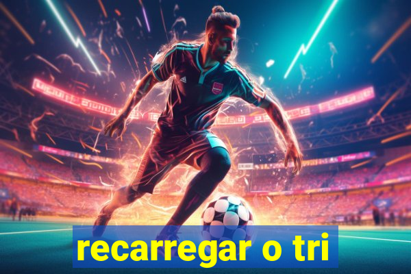 recarregar o tri