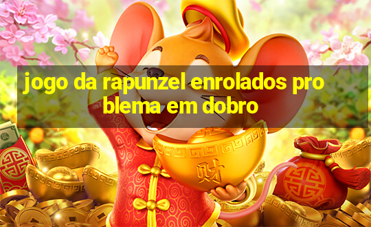 jogo da rapunzel enrolados problema em dobro