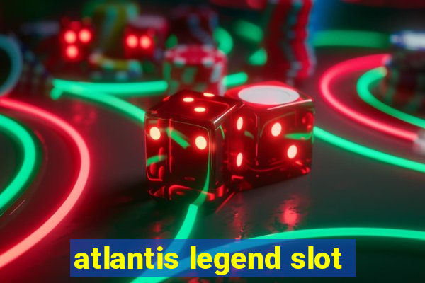 atlantis legend slot