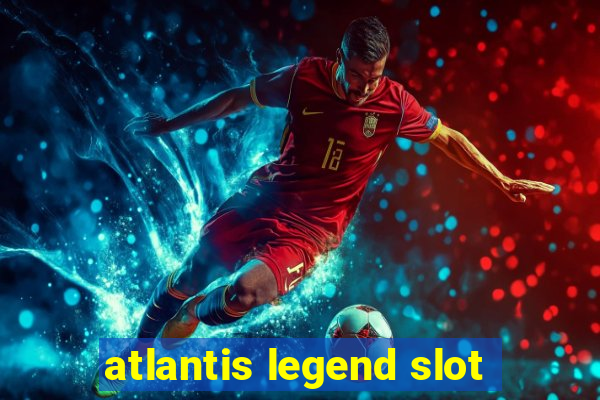 atlantis legend slot