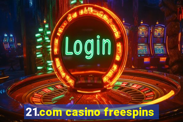 21.com casino freespins