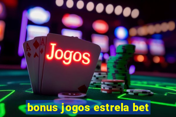 bonus jogos estrela bet