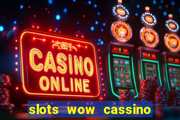 slots wow cassino ca?a niquel