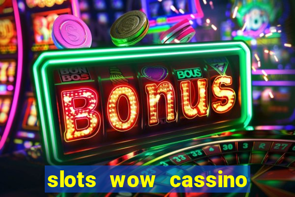 slots wow cassino ca?a niquel