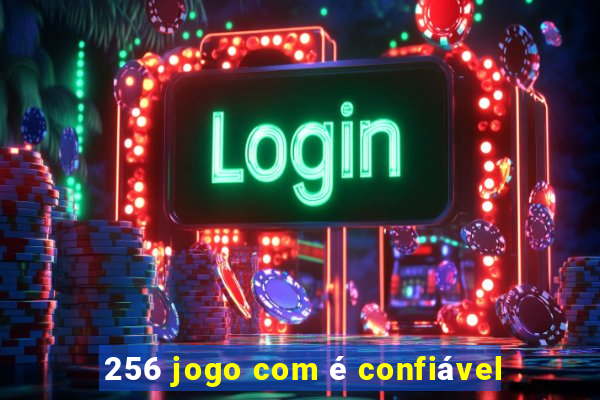 256 jogo com é confiável