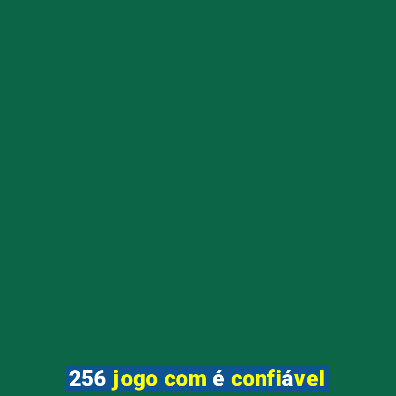 256 jogo com é confiável