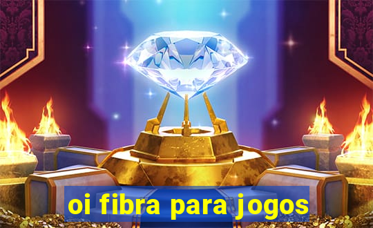 oi fibra para jogos