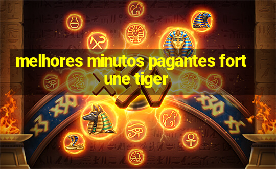 melhores minutos pagantes fortune tiger