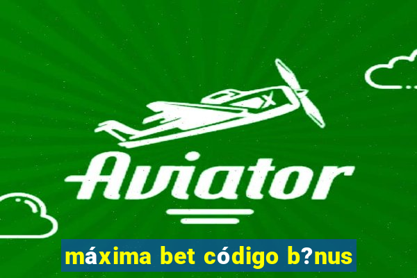 máxima bet código b?nus