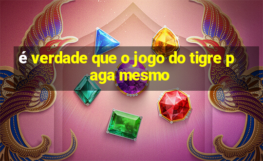 é verdade que o jogo do tigre paga mesmo