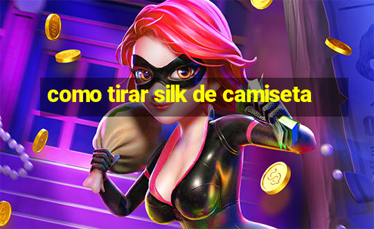 como tirar silk de camiseta