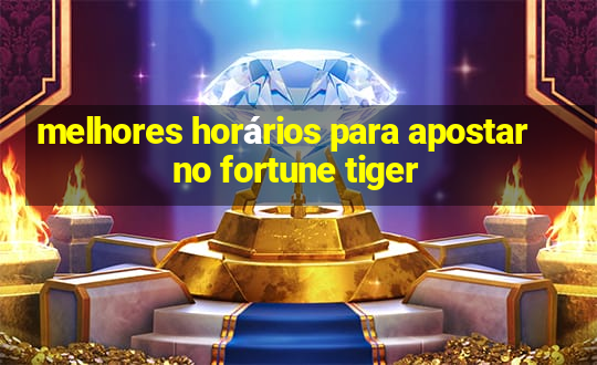 melhores horários para apostar no fortune tiger