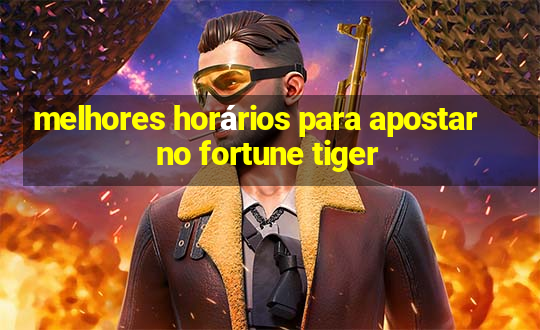 melhores horários para apostar no fortune tiger