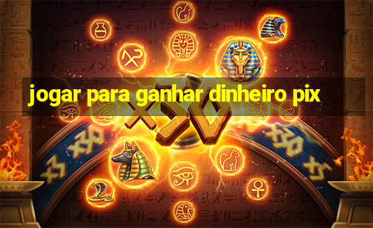 jogar para ganhar dinheiro pix