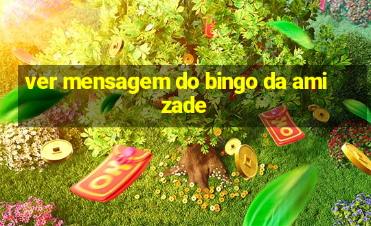 ver mensagem do bingo da amizade