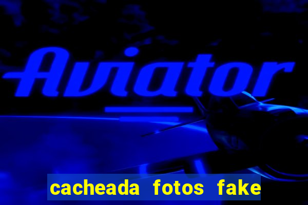 cacheada fotos fake no espelho