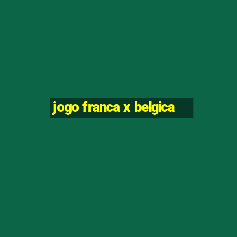 jogo franca x belgica