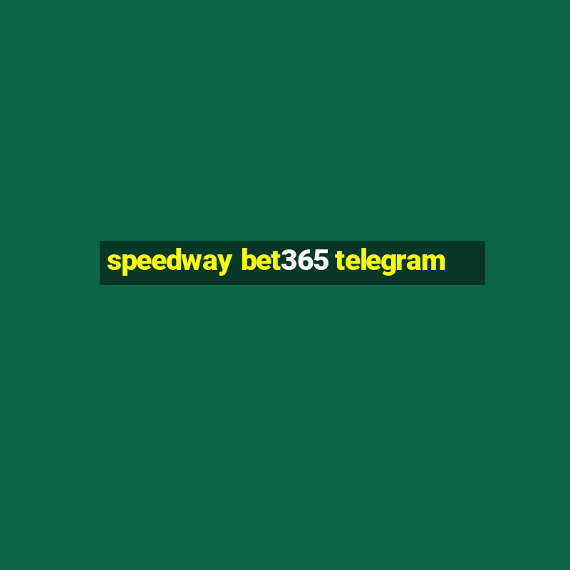 speedway bet365 telegram