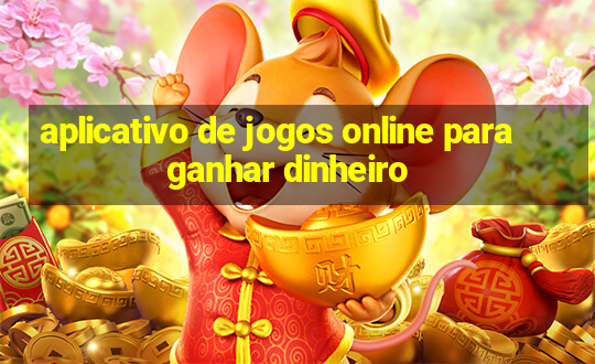 aplicativo de jogos online para ganhar dinheiro