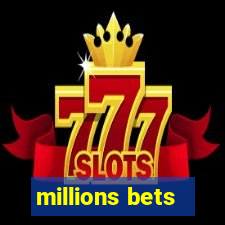 millions bets