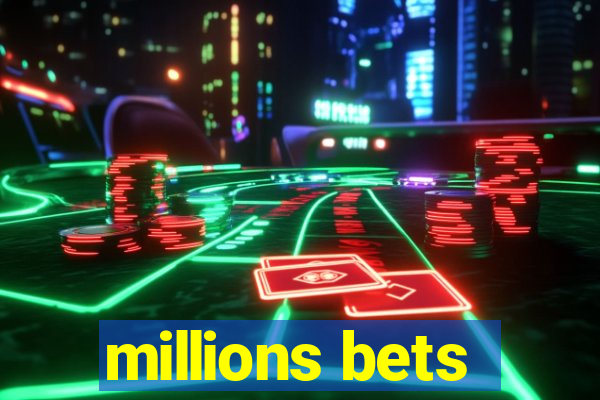 millions bets