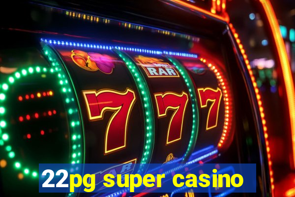 22pg super casino