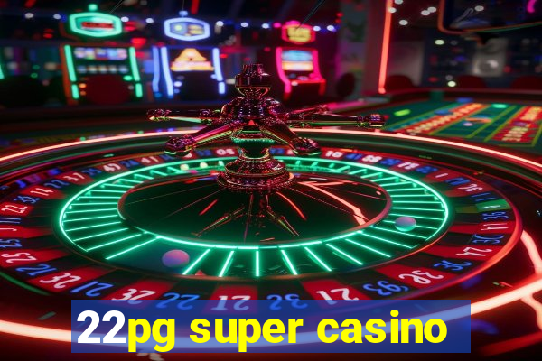 22pg super casino