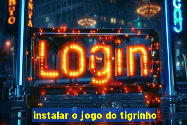 instalar o jogo do tigrinho