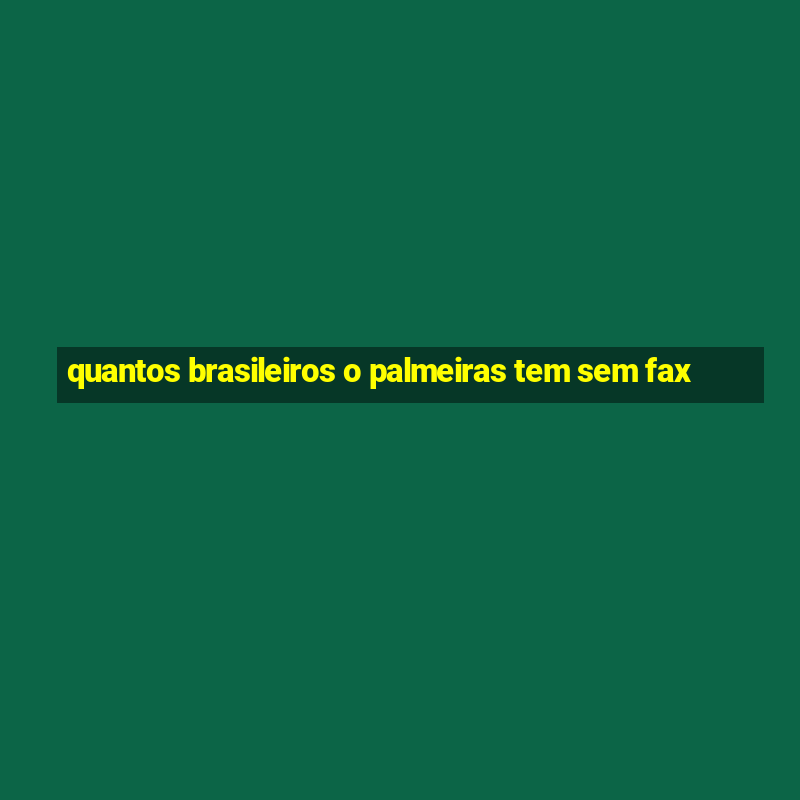 quantos brasileiros o palmeiras tem sem fax