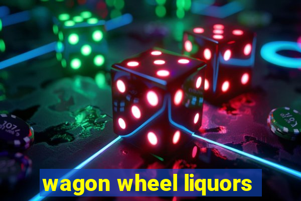 wagon wheel liquors