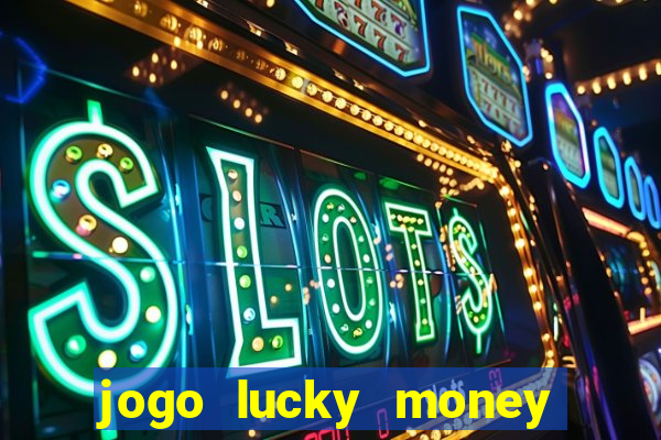 jogo lucky money ganhar dinheiro de verdade