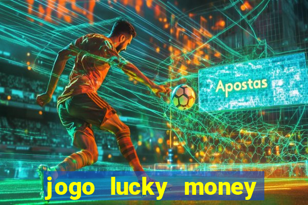 jogo lucky money ganhar dinheiro de verdade