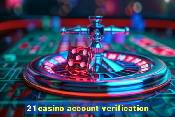 21 casino account verification