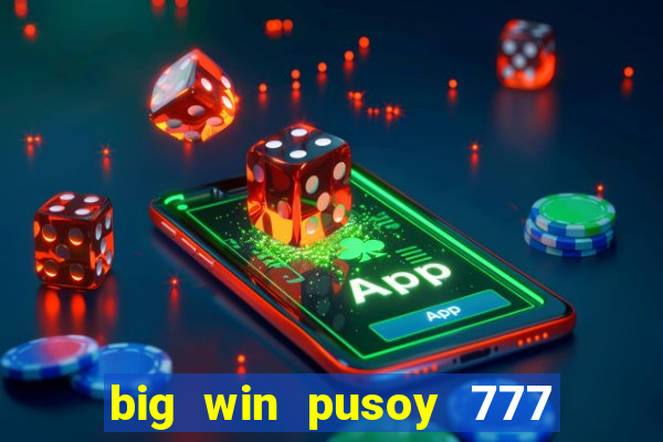 big win pusoy 777 and tongits