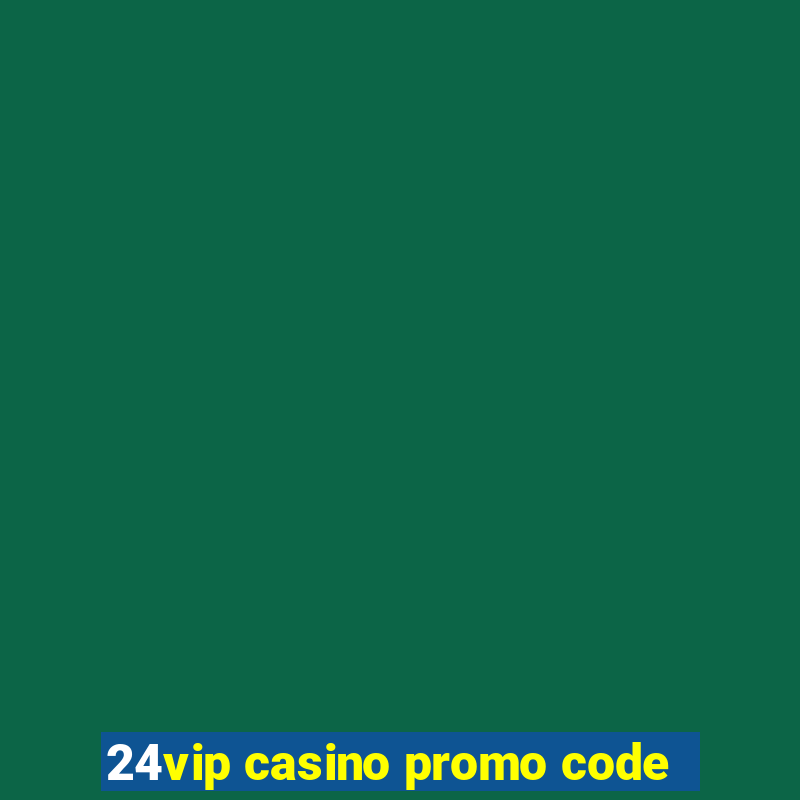 24vip casino promo code